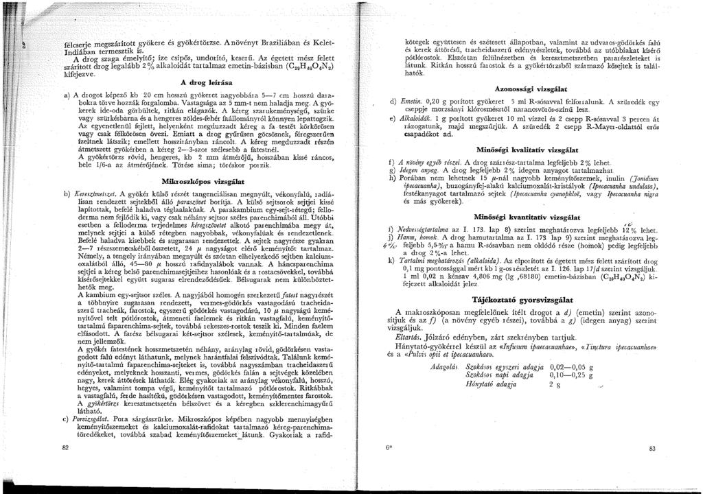 félcserje megszárit<;tt _gyökere és gyökértörzse. Anövényt Braziliában és Kelet- Indiában termesztik IS A drog szaga émelyít6.
