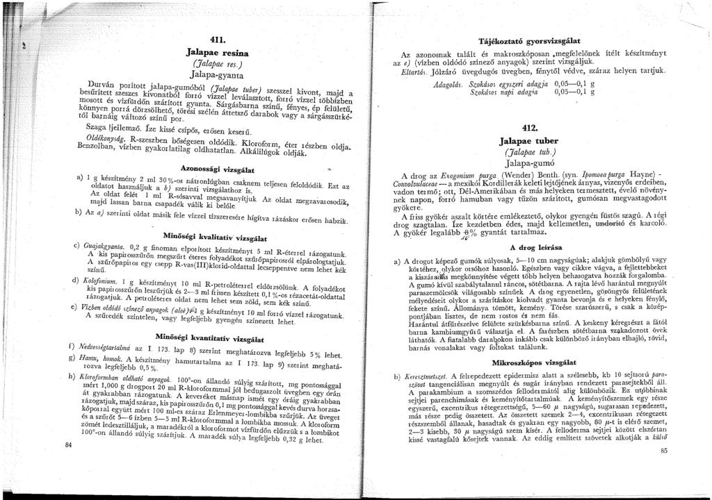 4. Jalapae resina (Jalapae rei) Jalapa-gyanta J?,u;ván porított jalapa-gumóból (Ja!, besuntett szeszes kivonatból fo,, l Pfe :uoer) szesszel kivont majd a mdsott és vízfürdőn szárított r~~t;zs~r.