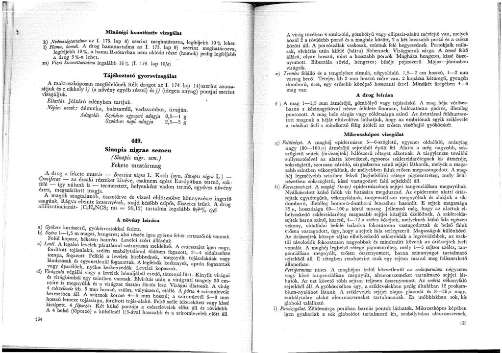 :k).nedoes.ségtartalma az I. 73.. lap 8) szerint meghatározva, legfeljebb 0 % lehet ) Hamu, homok. A drog hamutartalma az I. 73. lap 9) szerint meghatározva legfeljebb 0 %, a hamu R-sósavban nem oldódó része (homok) pedig legfeljebb a drog 3 %-a lehet.