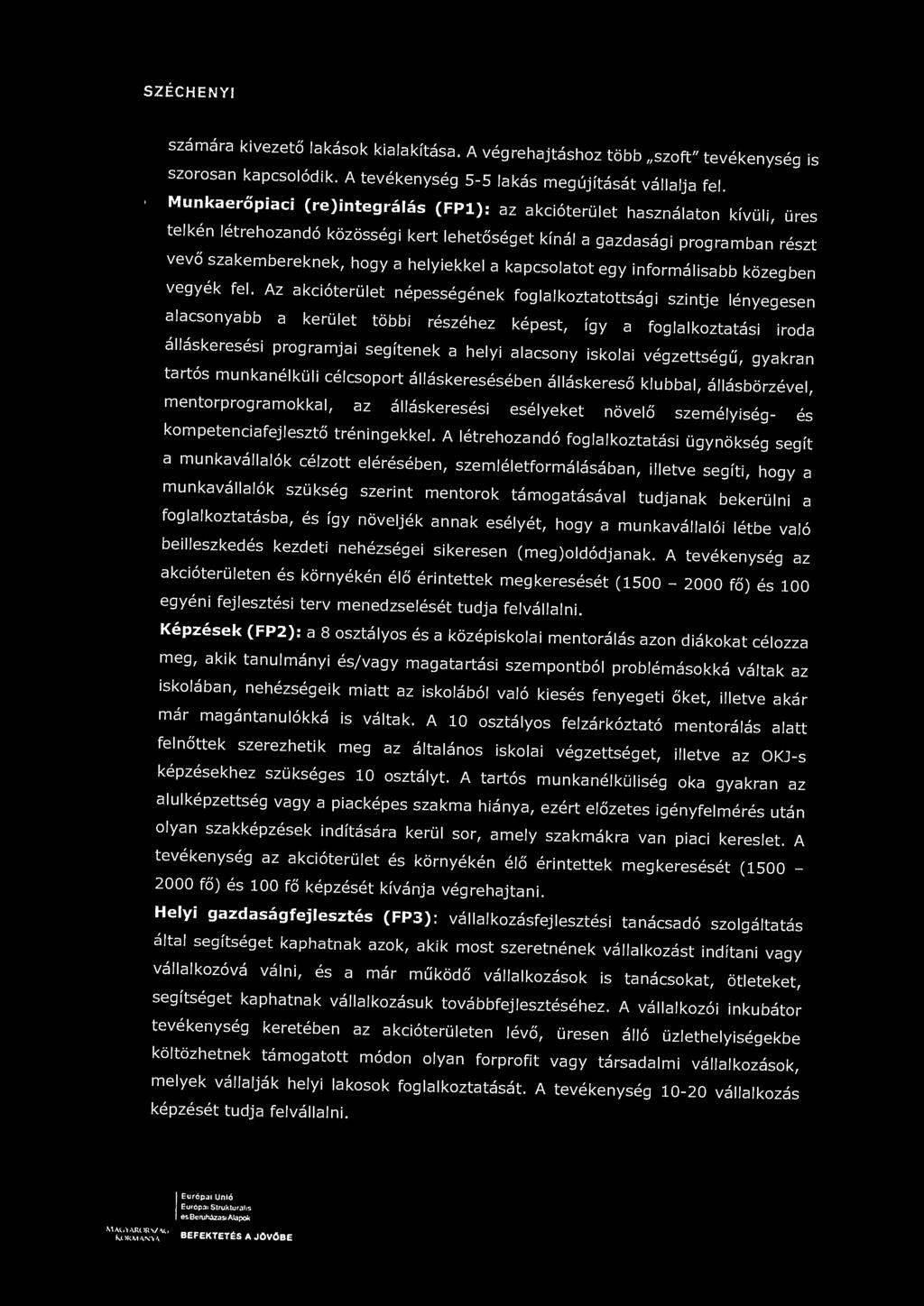 SZÉCHENYI számára kivezető lakások kialakítása. A végrehajtáshoz több szoft" tevékenység is szorosan kapcsolódik. A tevékenység 5-5 lakás megújítását vállalja fel.
