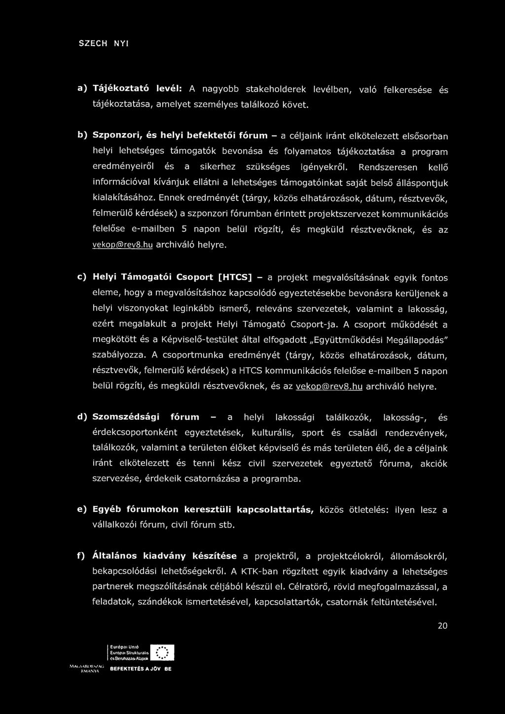 SZÉCHENYI ^^ a) Tájékoztató levél: A nagyobb stakeholderek levélben, való felkeresése és tájékoztatása, amelyet személyes találkozó követ.