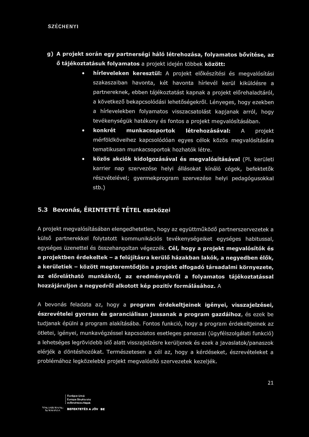 SZÉCHENYI ^^ g) A projekt során egy partnerségi háló létrehozása, folyamatos bővítése, az ő tájékoztatásuk folyamatos a projekt idején többek között: hírleveleken keresztül: A projekt előkészítési és