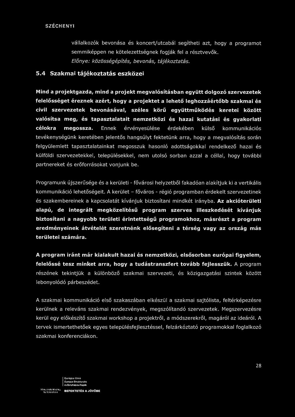 SZÉCHENYI vállalkozók bevonása és koncert/utcabál segítheti azt, hogy a programot semmiképpen ne kötelezettségnek fogják fel a résztvevők. Előnye: közösségépítés, bevonás, tájékoztatás. 5.