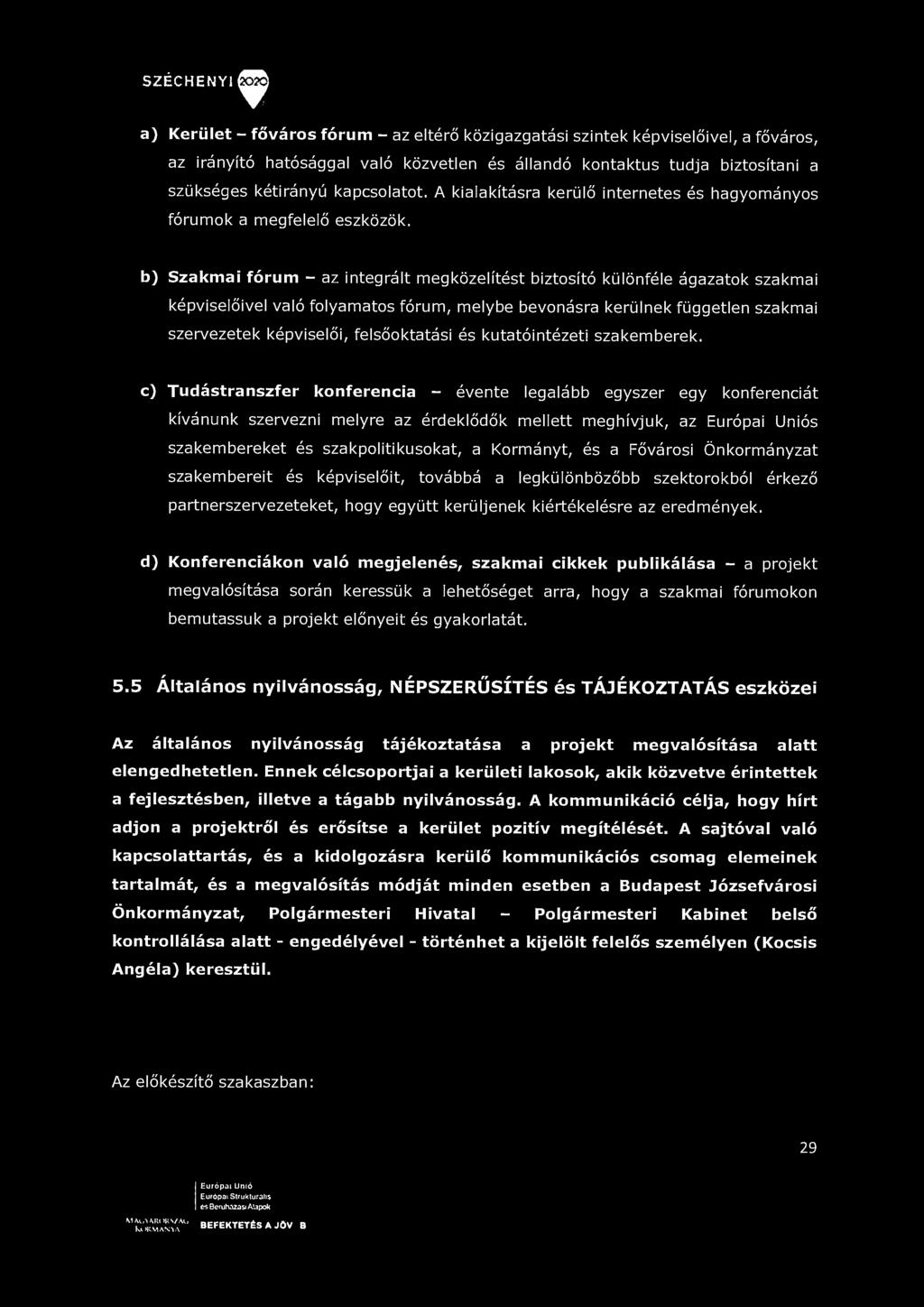 SZÉCHENYI ^^ a) Kerület - főváros fórum - az eltérő közigazgatási szintek képviselőivel, a főváros, az irányító hatósággal való közvetlen és állandó kontaktus tudja biztosítani a szükséges kétirányú