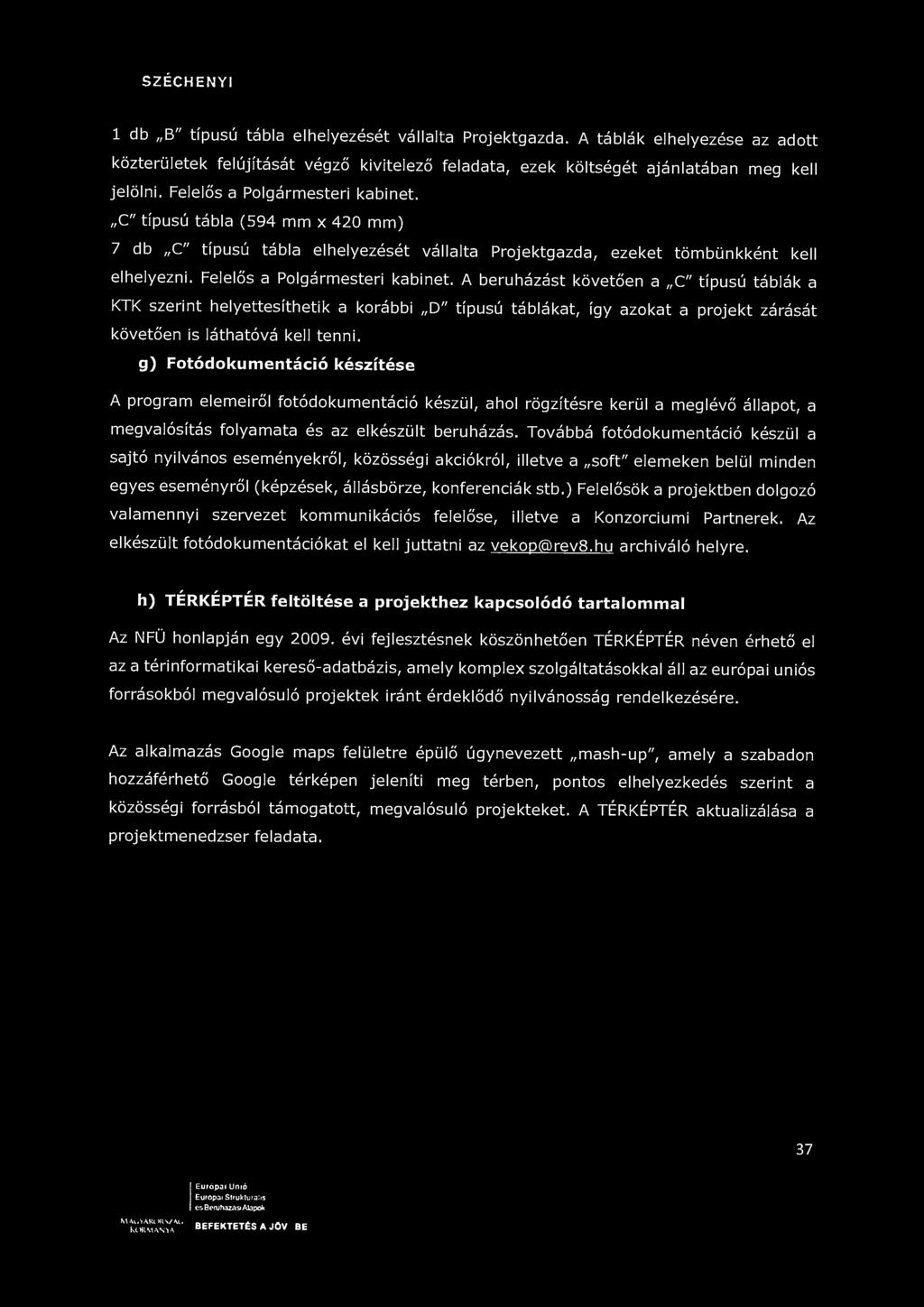 SZÉCHENYI ^^ 1 db B" típusú tábla elhelyezését vállalta Projektgazda. A táblák elhelyezése az adott közterületek felújítását végző kivitelező feladata, ezek költségét ajánlatában meg kell jelölni.