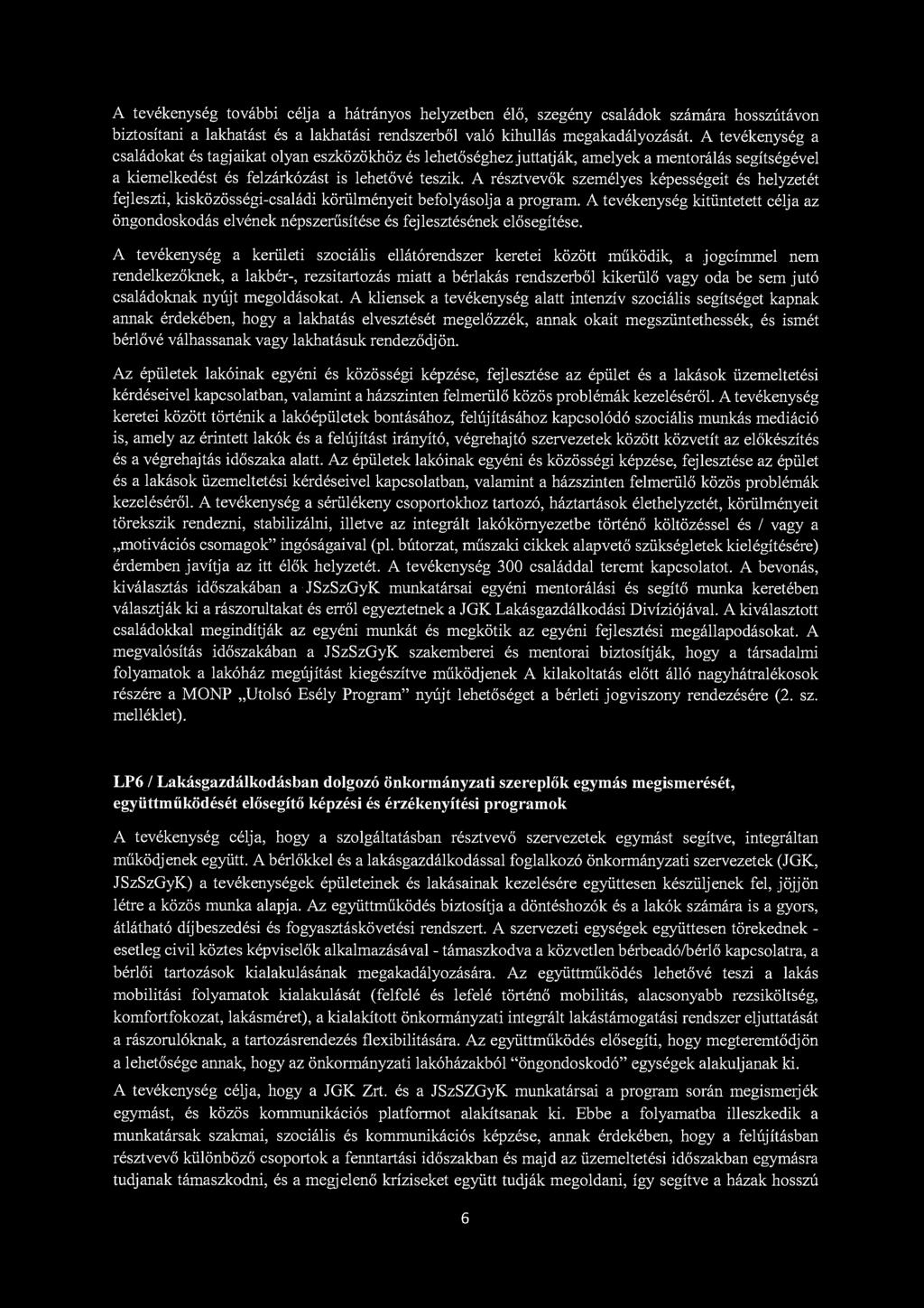 A tevékenység további célja a hátrányos helyzetben élő, szegény családok számára hosszútávon biztosítani a lakhatást és a lakhatási rendszerből való kihullás megakadályozását.