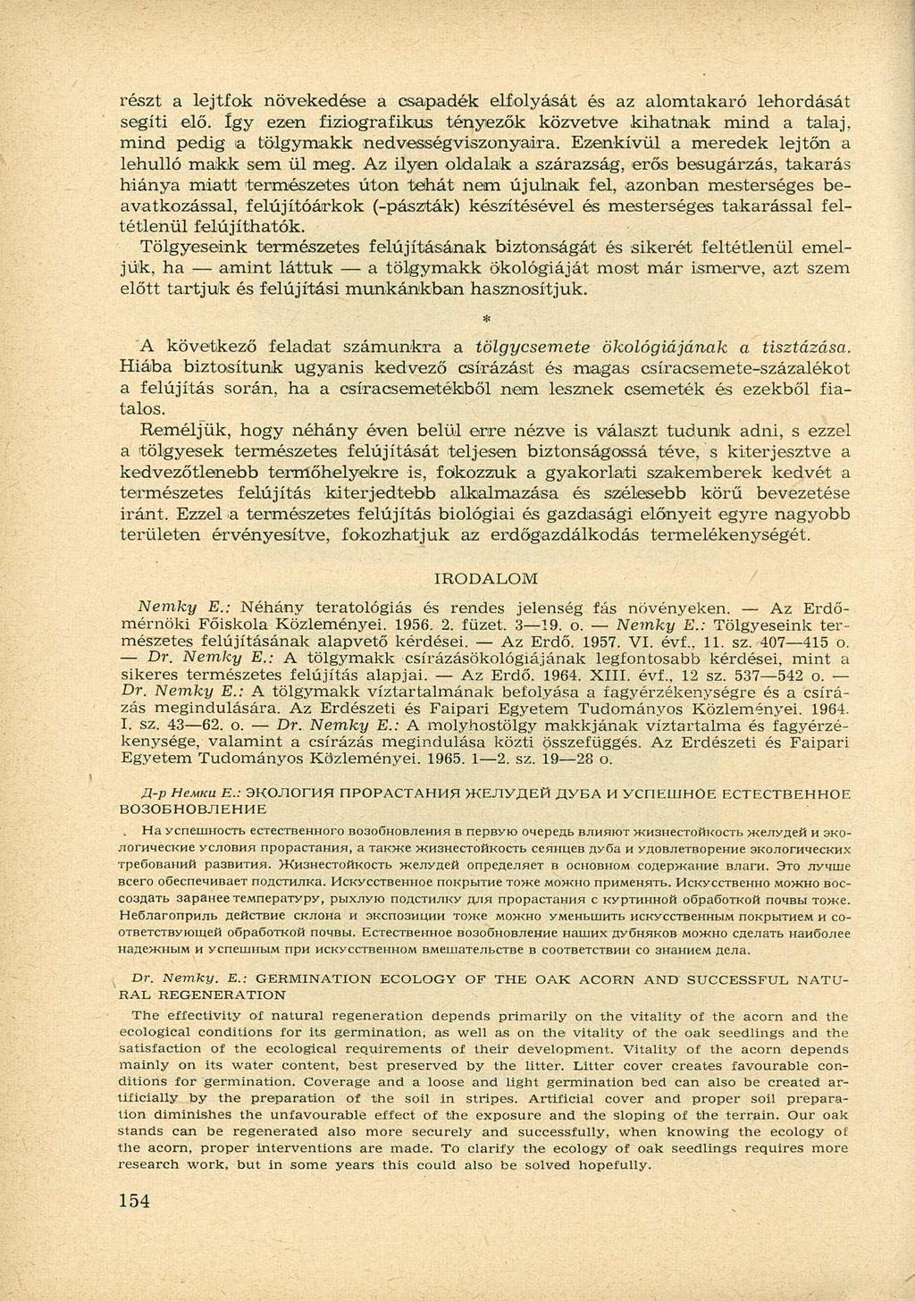 részt a lejtfok növekedése a csapadék elfolyását és az alomtakaró lehordását segíti elő. így ezen fiziografikus tényezők közvetve kihatnak mind a talaj, mind pedig a tölgymakk nedvességviszonyaira.