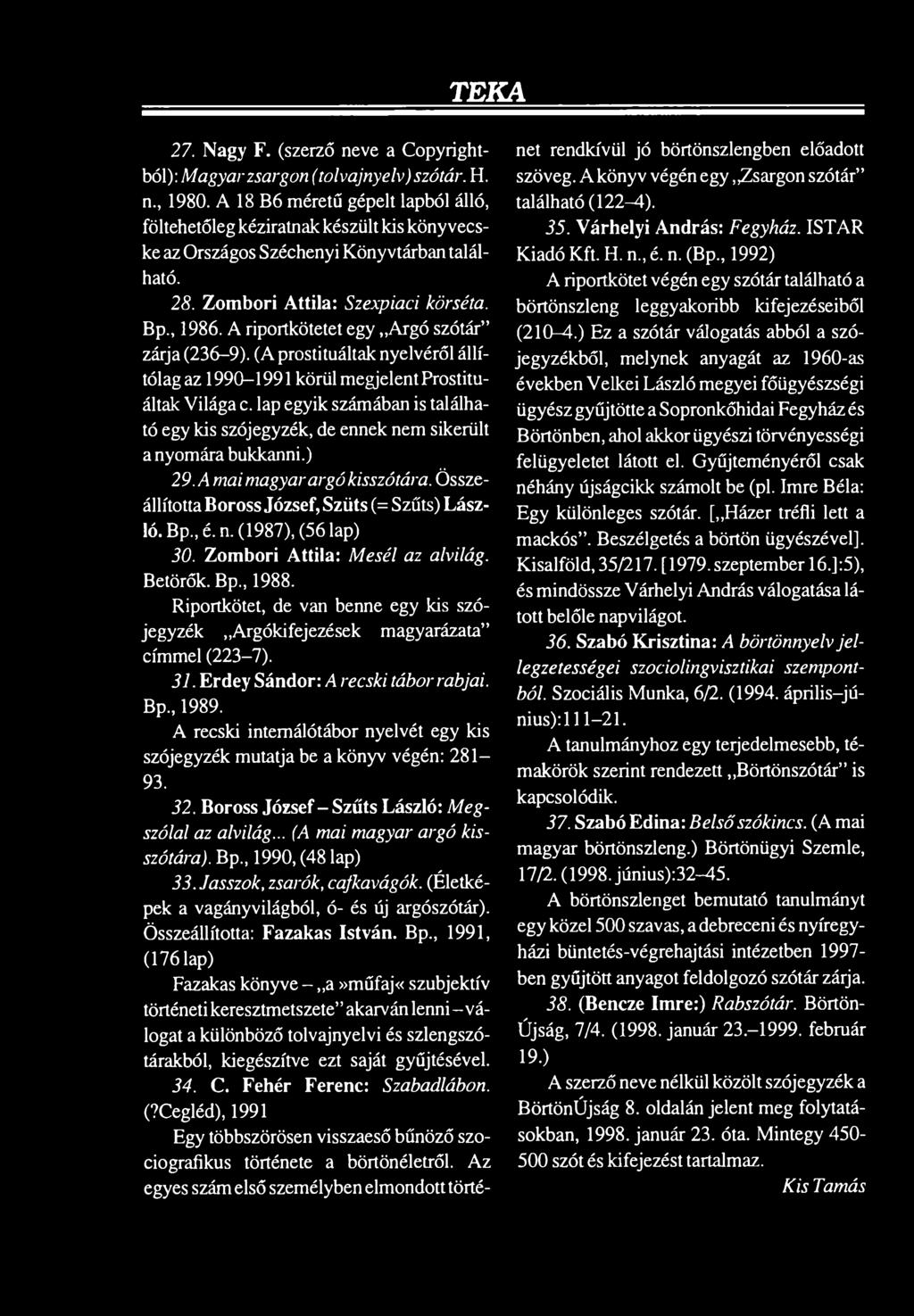A riportkötetet egy Argó szótár zárja (236-9). (A prostituáltak nyelvéről állítólag az 1990-1991 körül megjelent Prostituáltak Világa c.
