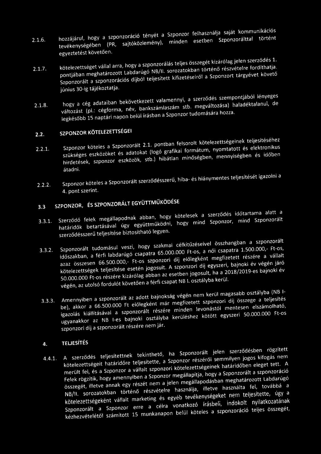 2.1.6. hozzájárul, hogy a szponzoráció tényét a Szponzor felhasználja saját kommunikációs tevékenységében (PR, sajtóközlemény), minden esetben Szponzorálttal történt egyeztetést követően. 2.1.7.