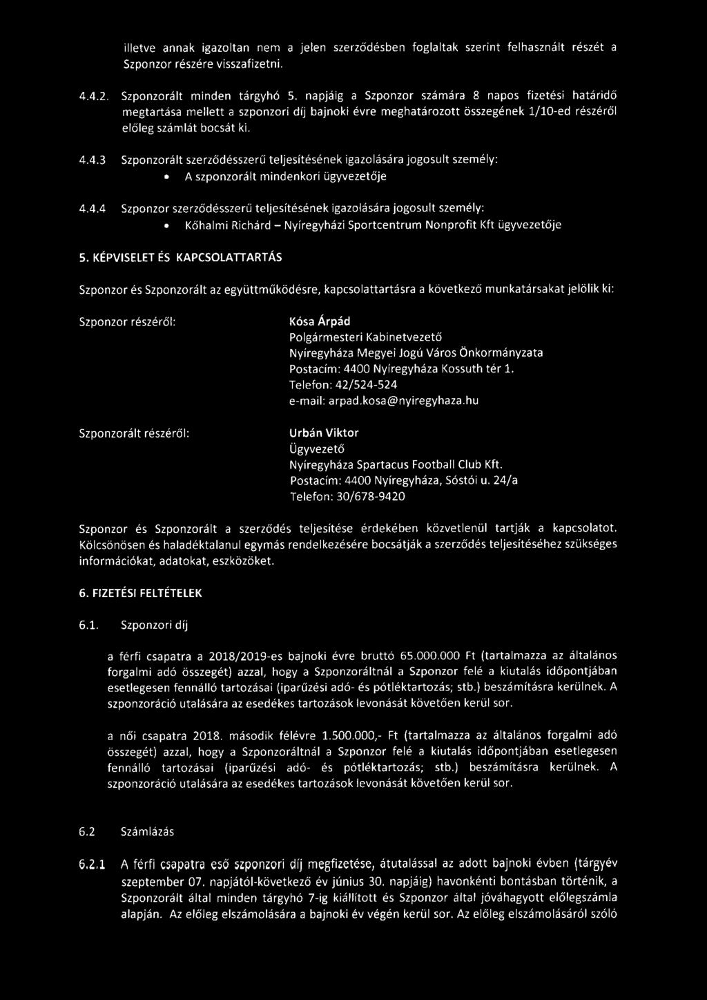 4.3 Szponzorált szerződésszerű teljesítésének igazolására jogosult személy: A szponzorált mindenkori ügyvezetője 4.4.4 Szponzor szerző d ésszerű teljesítésének igazolására jogosult személy: Kő h a l mi Richárd - Nyíregyházi Sportcentrum Nonprofit Kft ügyvezetője S.