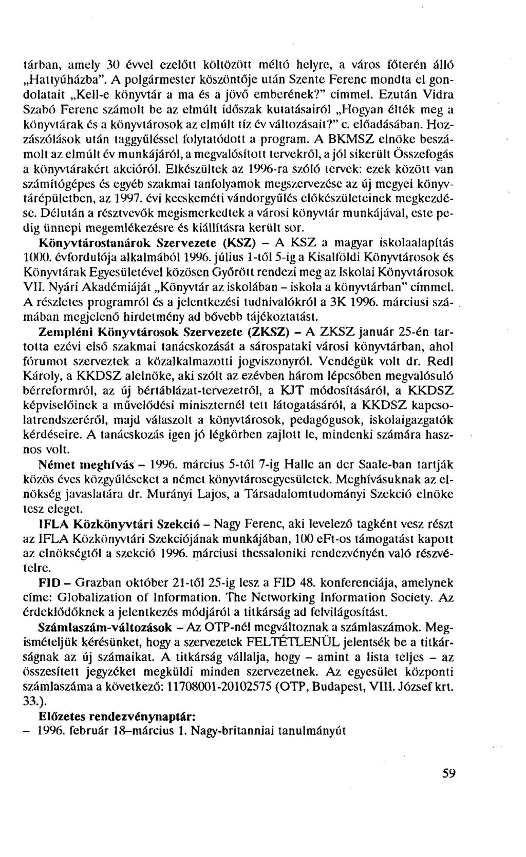tárban, amely 30 évvel ezelőtt költözött méltó helyre, a város főterén álló Hattyúházba". A polgármester köszöntője után Szenté Ferenc mondta el gondolatait Kell-e könyvtár a ma és a jövő emberének?