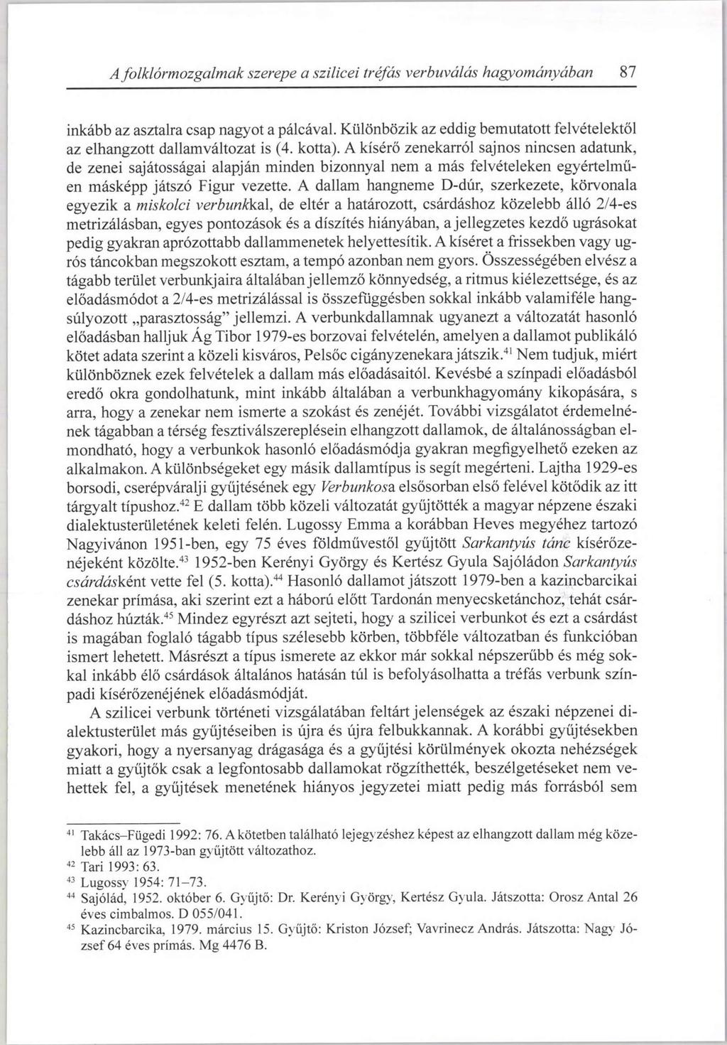 A folklórmozgalmak szerepe a szilicei tréfás verbuválás hagyományában 87 inkább az asztalra csap nagyot a pálcával. Különbözik az eddig bemutatott felvételektől az elhangzott dallamváltozat is (4.