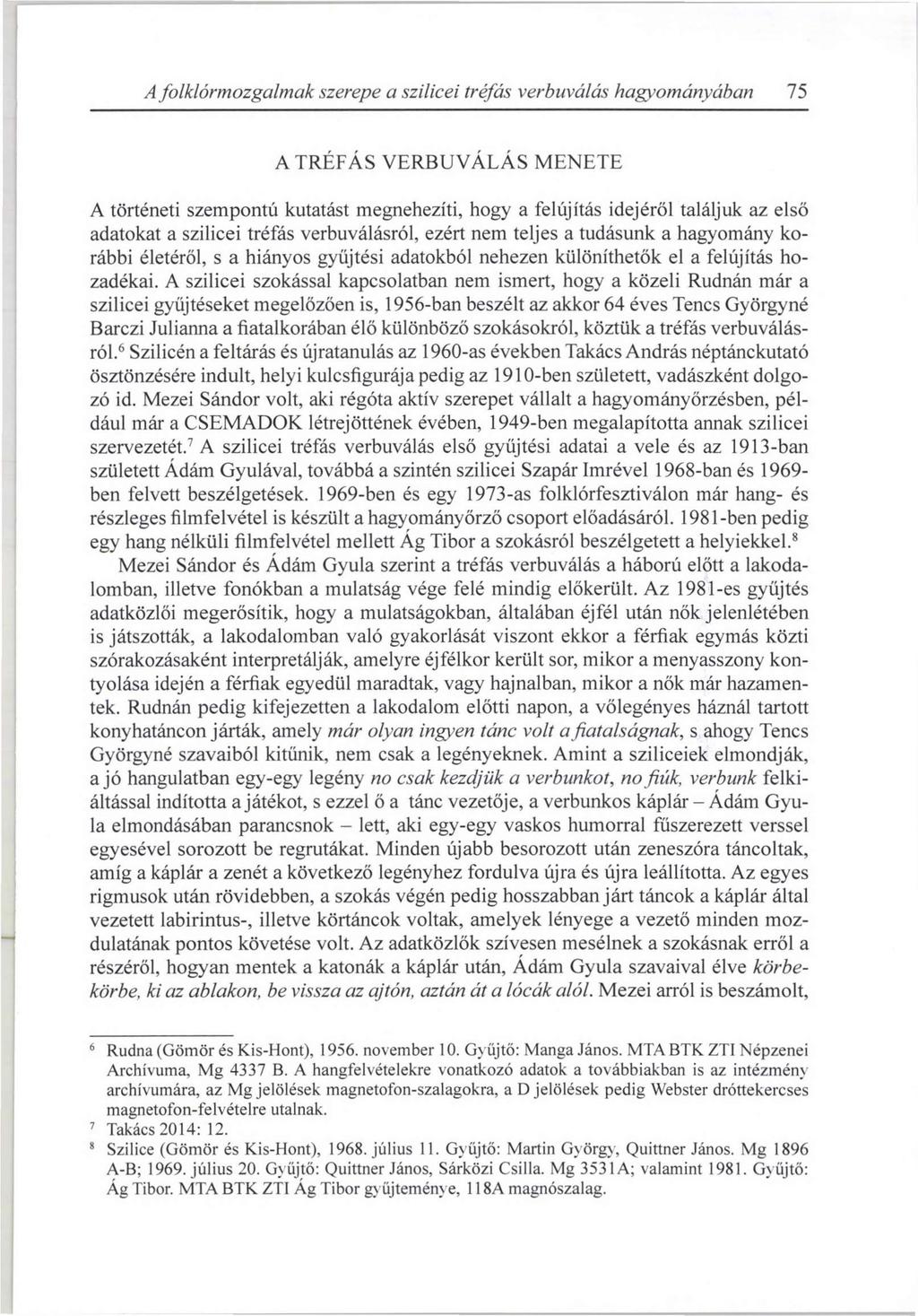 A folklórmozgalmak szerepe a szilicei tréfás verbuválás hagyományában 75 A TRÉFÁS VERBUVÁLÁS MENETE A történeti szempontú kutatást megnehezíti, hogy a felújítás idejéről találjuk az első adatokat a