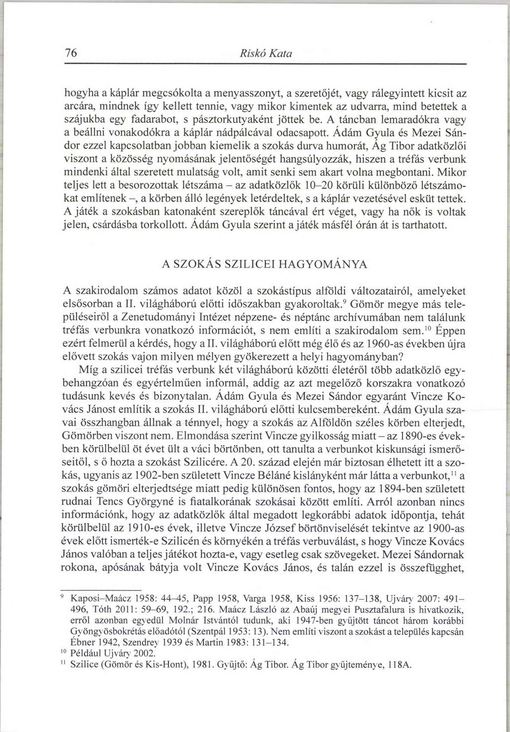 76 Riskó Kata hogyha a káplár megcsókolta a menyasszonyt, a szeretőjét, vagy rálegyintett kicsit az arcára, mindnek így kellett tennie, vagy mikor kimentek az udvarra, mind betettek a szájukba egy