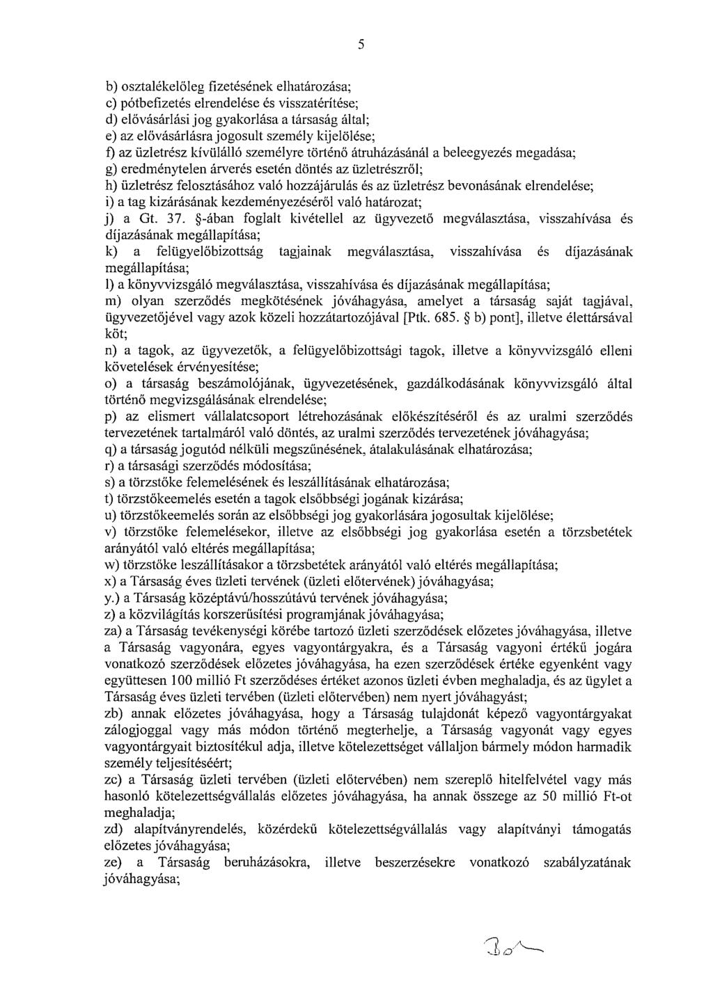 5 b) osztalékelőleg fizetésének elhatározása; e) pótbefizetés elrendelése és visszatérítése; d) elővásárlási jog gyakorlása a társaság által; e) az elővásárlásra jogosult személy kijelölése; f) az