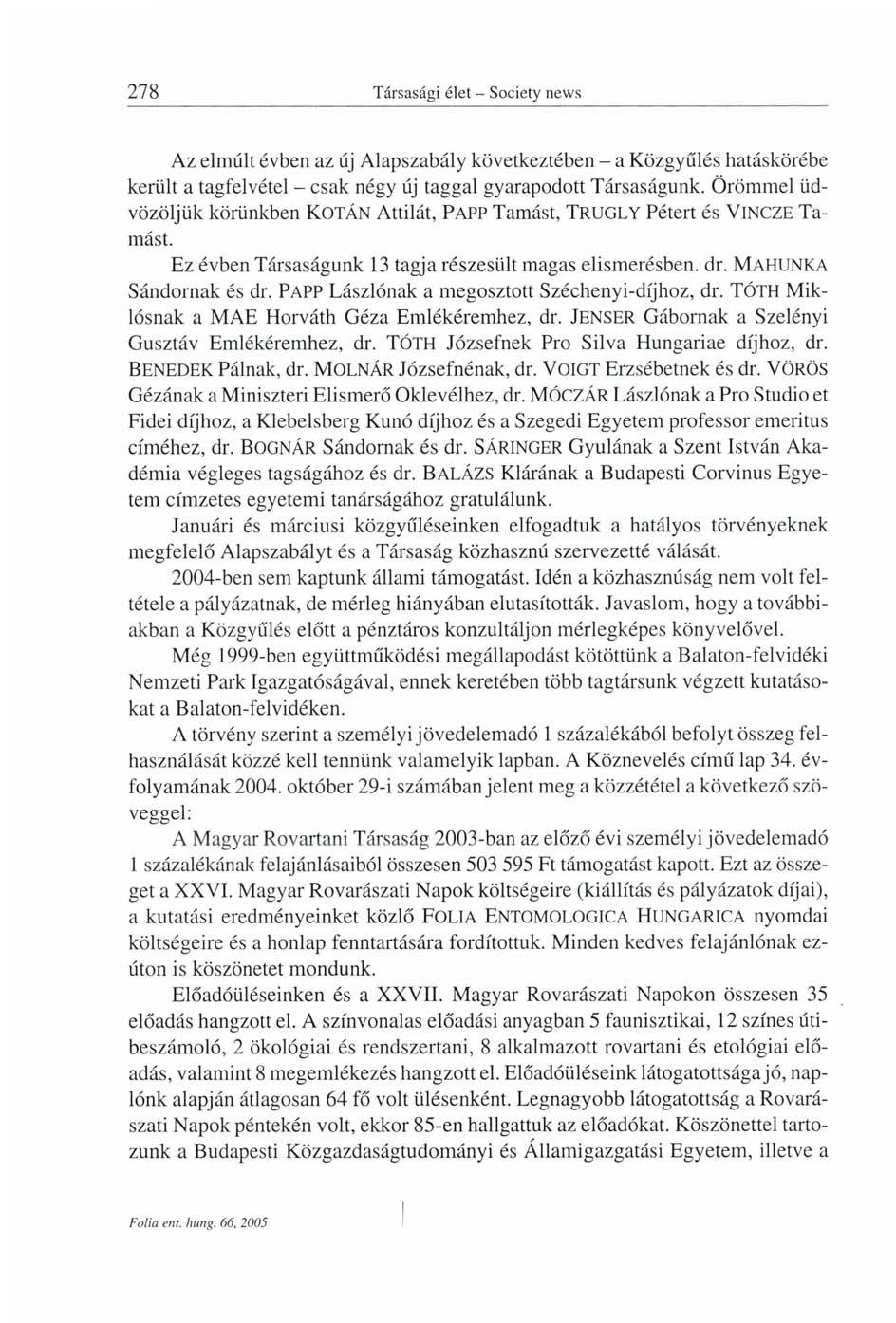 Az elmúlt évben az új Alapszabály következtében - a Közgyűlés hatáskörébe került a tagfelvétel - csak négy új taggal gyarapodott Társaságunk.