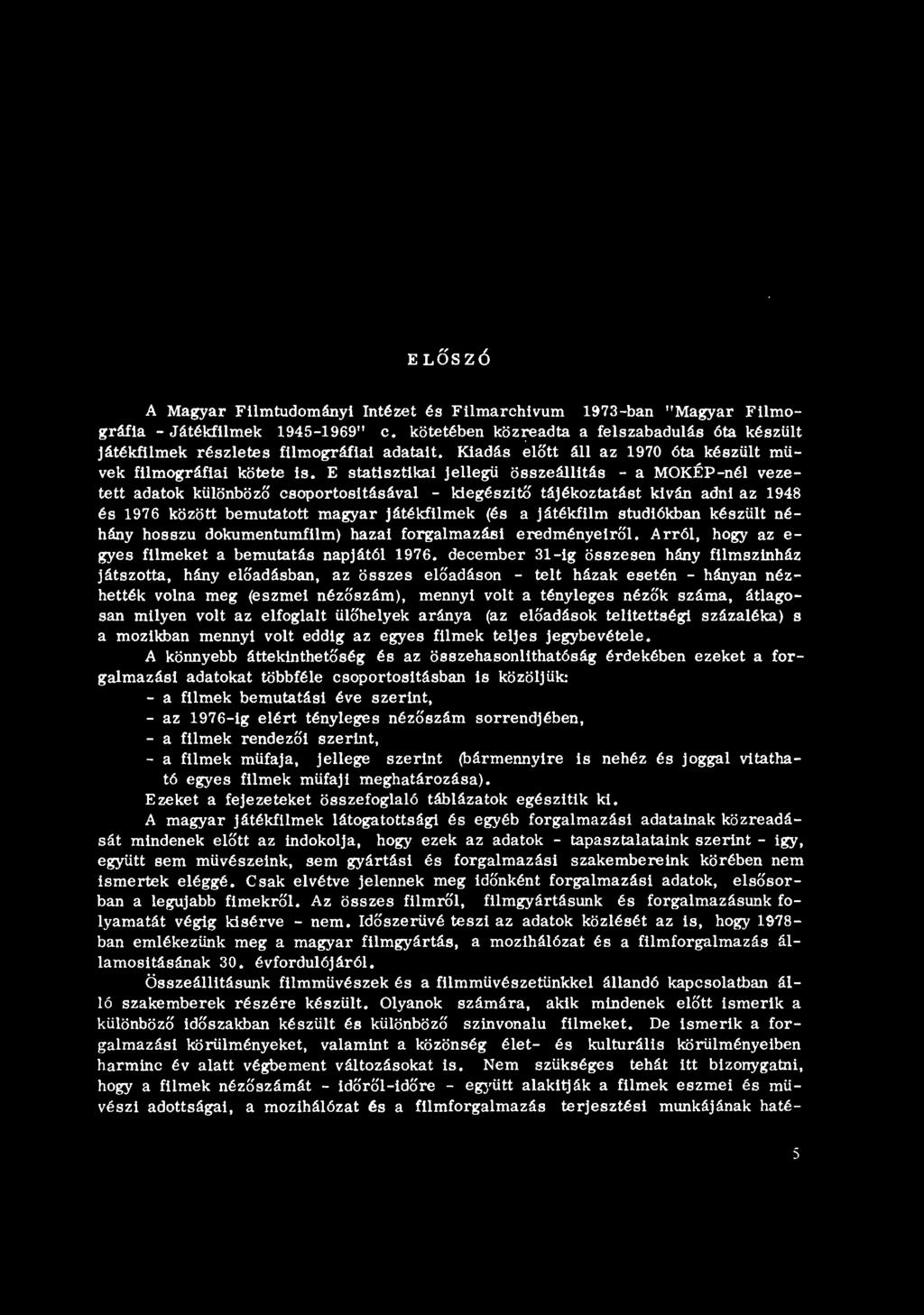 E statisztikai jellegü összeállitás - a MOKÉP-nél vezetett adatok különböző csoportositásával - kiegészitő tájékoztatást kiván adni az 1948 és 1976 között bemutatott magyar játékfilmek (és a