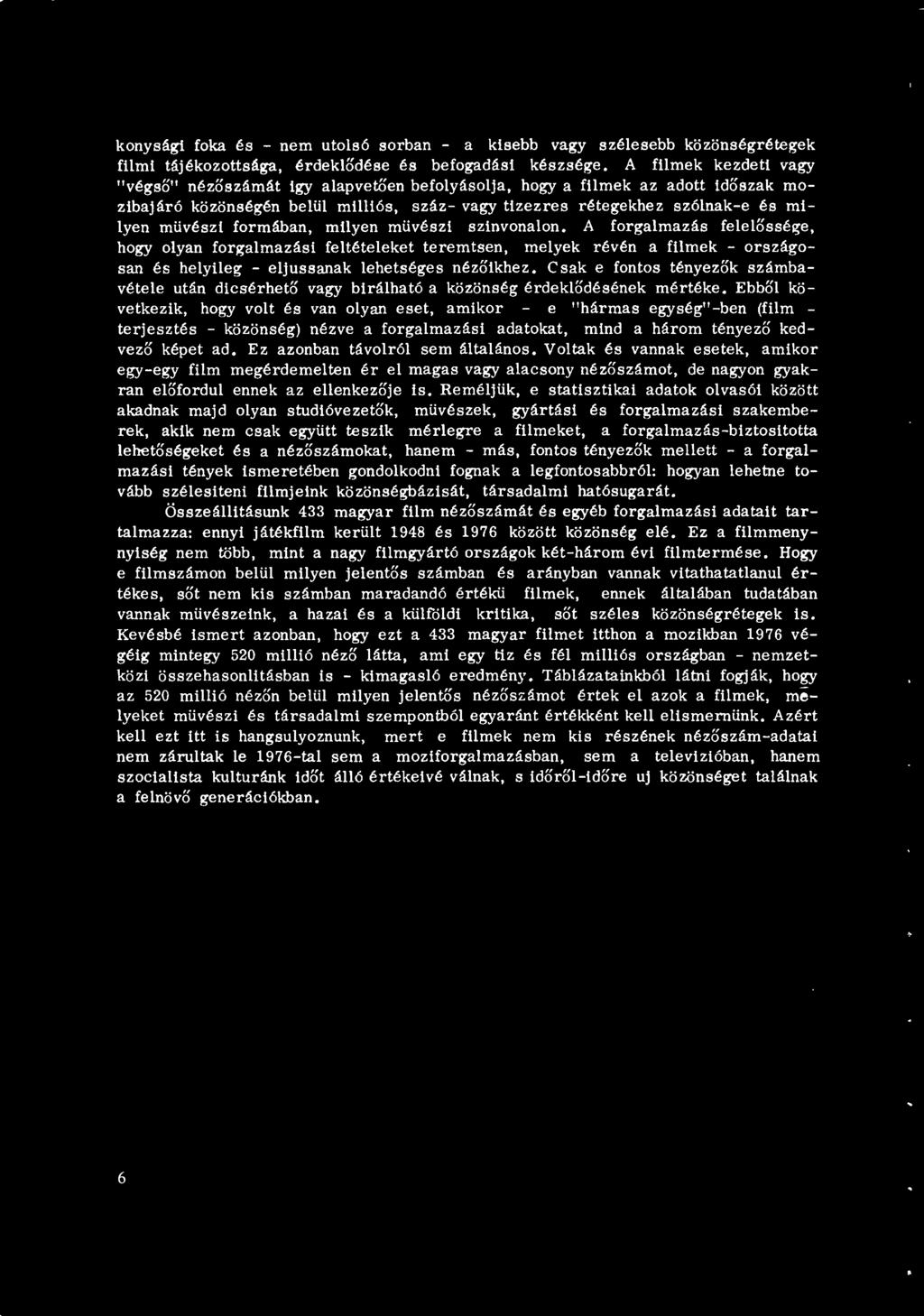 formában, milyen müvészi szinvonalon. A forgalmazás felelőssége, hogy olyan forgalmazási feltételeket teremtsen, melyek révén a filmek - országosan és helyileg - eljussanak lehetséges nézőikhez.