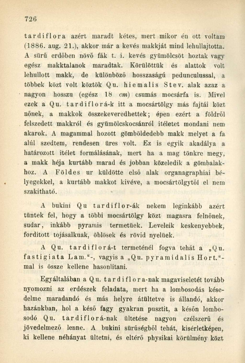 tardiflora azért maradt kétes, mert mikor én ott voltam (1886. aug. 21.), akkor már a kevés makkját mind lehullajtotta. A sűrű erdőben növő fák t. i.