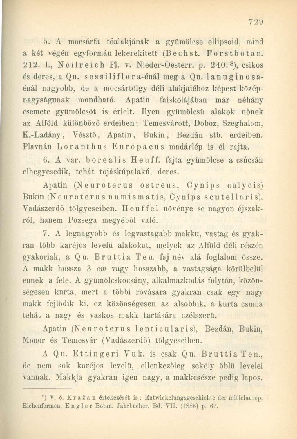 5. A mocsárfa tőalakjának a gyümölcse ellipsoid, mind a két végén egyformán lekerekített (Bechst. Forstbotan. 212. 1., Neilreich FI. v. Nieder-Oesterr. p. 240. 8 ), csíkos és deres, a Qu.