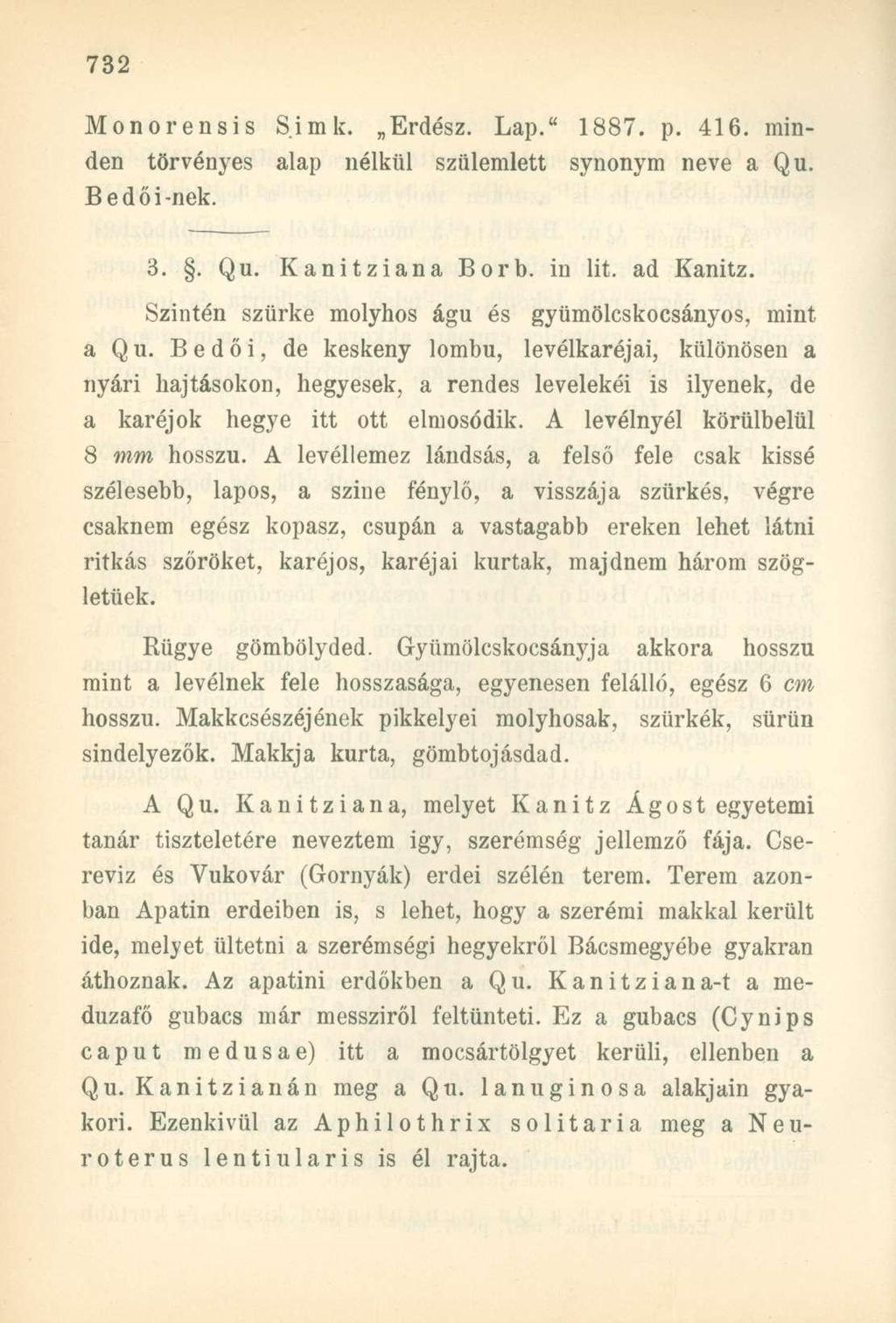 Monorensis Simk. Erdész. Lap." 1887. p. 416. minden törvényes alap nélkül szülemlett synonym neve a Qu. Bedő i-nek. 3.. Qu. Kanitziana Borb. in lit. ad Kanitz.