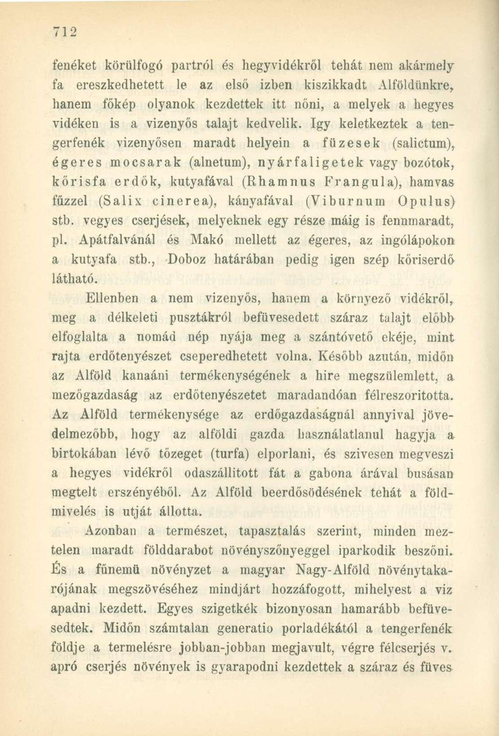 fenéket körülfogó partról és hegyvidékről tehát nem akármely fa ereszkedhetett le az első izben kiszikkadt Alföldünkre, hanem főkép olyanok kezdettek itt nőni, a melyek a hegyes vidéken is a vizenyős