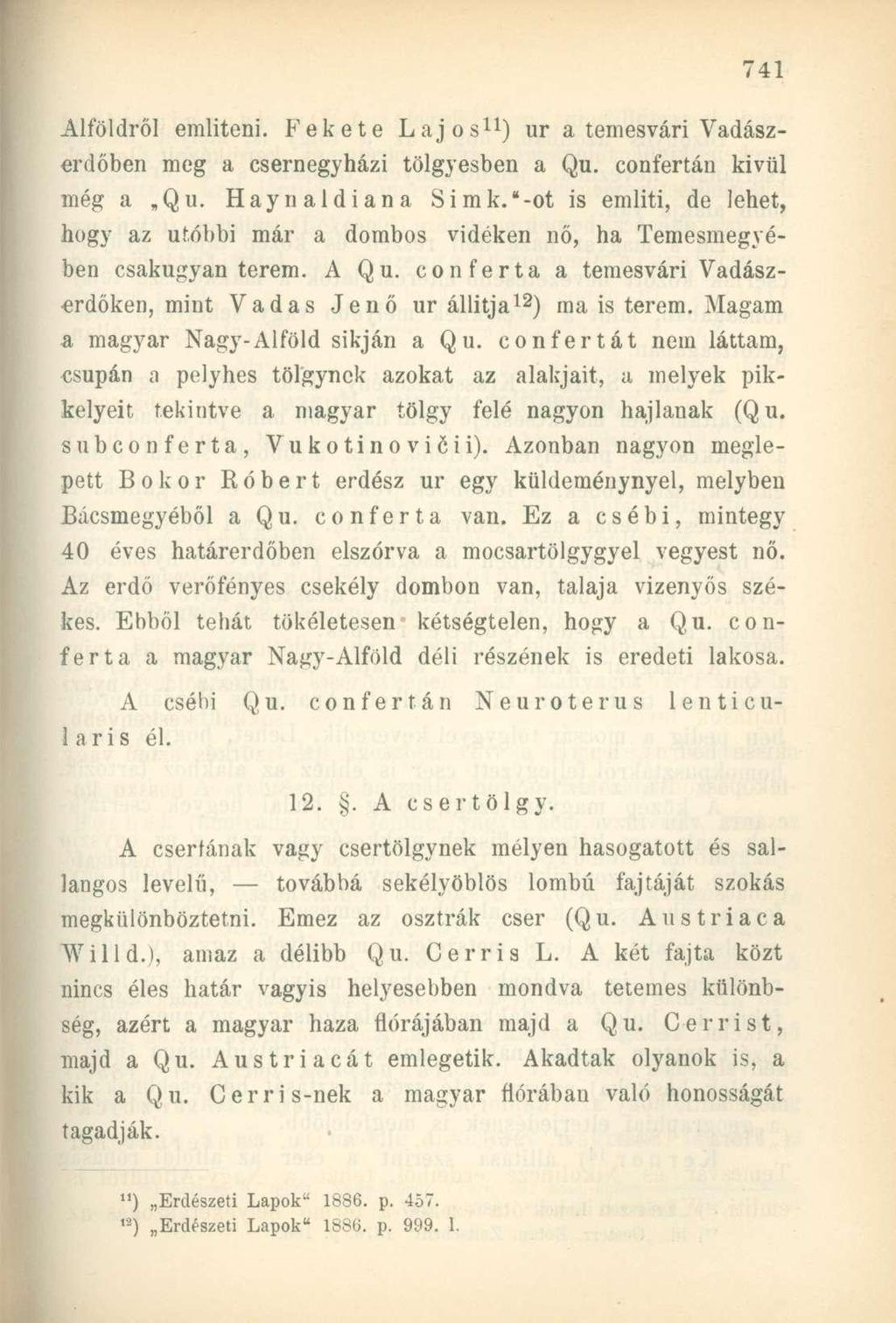 Alföldről említeni. Fekete Lajos 1 1 ) ur a temesvári Vadászerdőben meg a csernegyházi tölgyesben a Qu. confertán kivül még a»qu. Haynaldiana Simk.