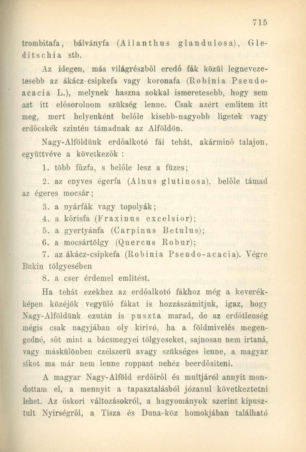 trombitafa, bálványfa (Ailanthus glandulosa), G1 e- ditschia stb. Az idegen, más világrészből eredő fák közül legnevezetesebb az ákácz-csipkefa vagy koronafa (Robinia Pseudoacacia L.