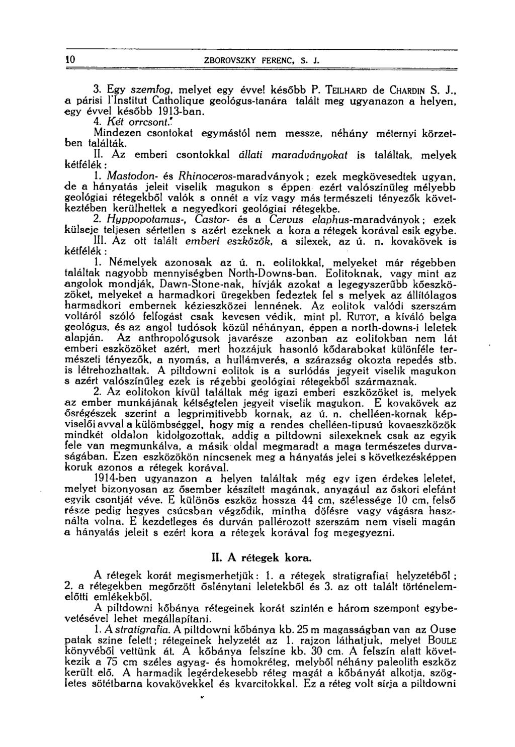 10 ZBOROVSZKY FERENC, S. J. 3. Egy szemfog, melyet egy évvé! később P. TEILHARD de CHARDIN S. J., a párisi l'institut Catholique geológus-tanára talált meg ugyanazon a helyen, egy évvel később 1913-ban.