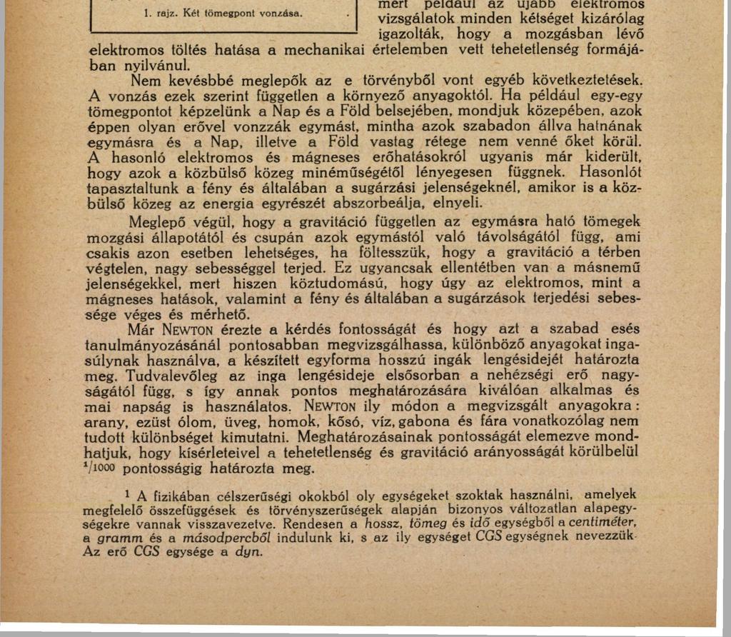 36 DR. PÉKÁR DEZSŐ A fizikában használatos CGS rendszerben 1 tehát az f azt az erőt jelenti, amelylyel 1 gramm tömeg egy másik 1 gramm tömegre 1 centiméter távolságból hat.