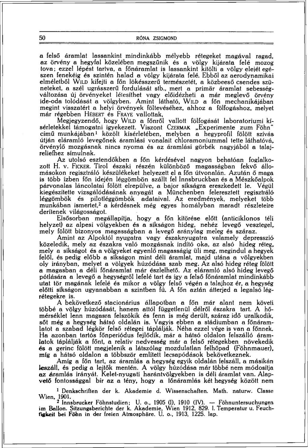 50 RÓNA ZSIGMOND a felső áramlat lassankint mindinkább mélyebb rétegeket magával ragad, az örvény a hegyfal közelében megszűnik és a völgy kijárata felé mozog tova; ezzel lépést tartva, a főnáramlat