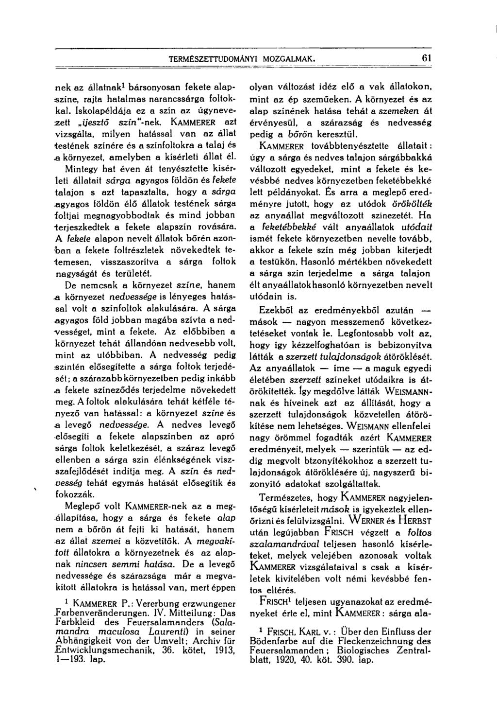 61 TERMÉSZETTUDOMÁNYI MOZGALMAK. nek az állatnak 1 bársonyosan fekete alapszíne, rajta hatalmas narancssárga foltokkal. Iskolapéldája ez a szín az úgynevezett ijesztő szín"-nek.