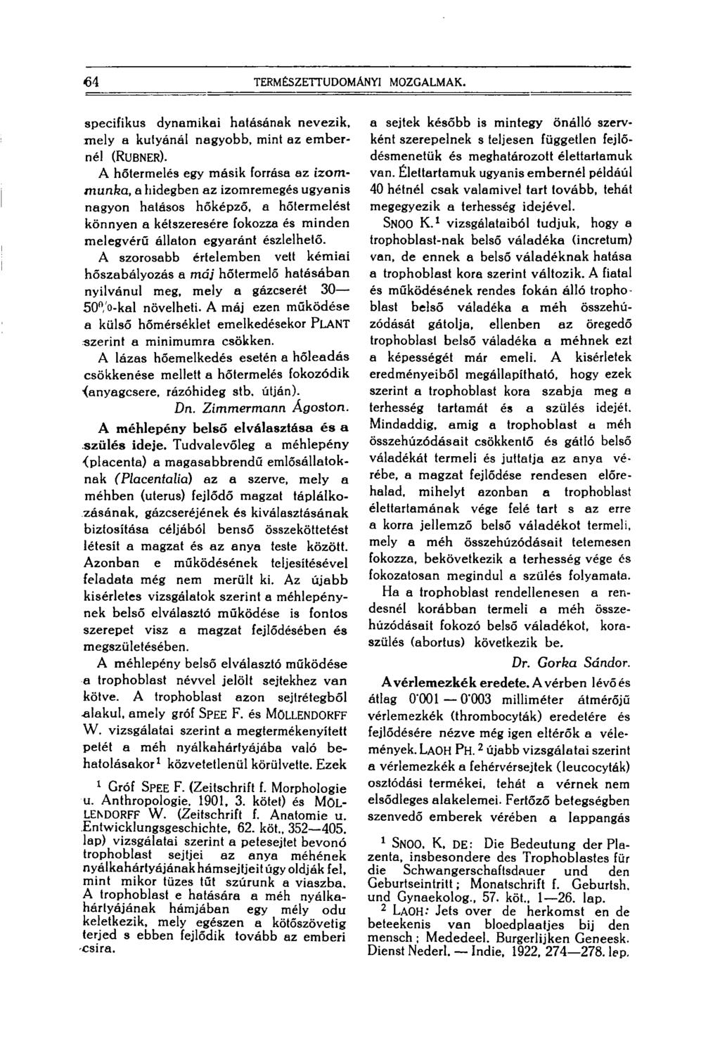 68 TERMÉSZETTUDOMÁNYI MOZGALMAK. specifikus dynamikai hatásának nevezik, mely a kutyánál nagyobb, mint az embernél (RUBNER).