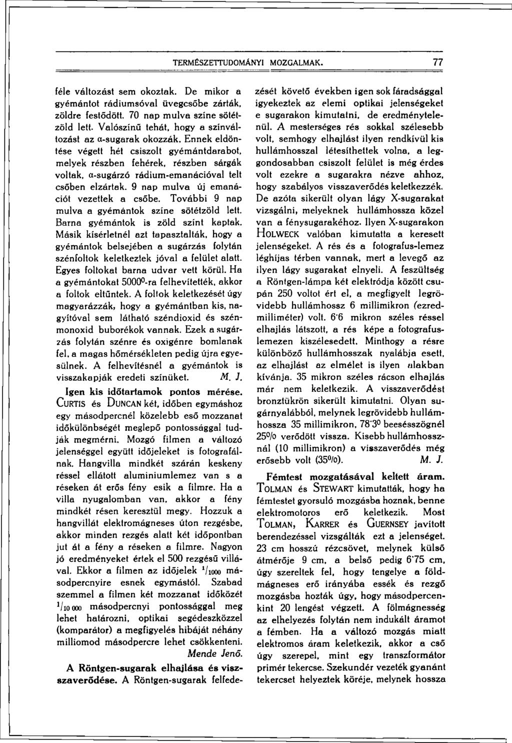 77 TERMÉSZETTUDOMÁNYI MOZGALMAK. féle változást sem okoztak. De mikor a gyémántot rádiumsóval üvegcsőbe zárták, zöldre festődött. 70 nap múlva színe sötétzöld lett.