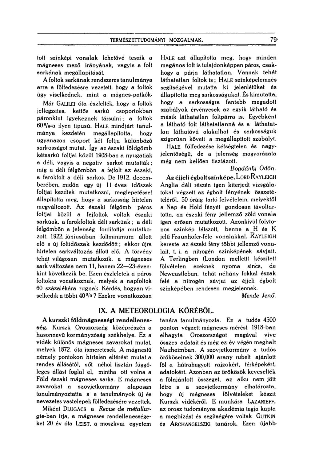 79 TERMÉSZETTUDOMÁNYI MOZGALMAK. tott szinképi vonalak lehetővé teszik a mágneses mező irányának, vagyis a folt sarkának megállapítását.