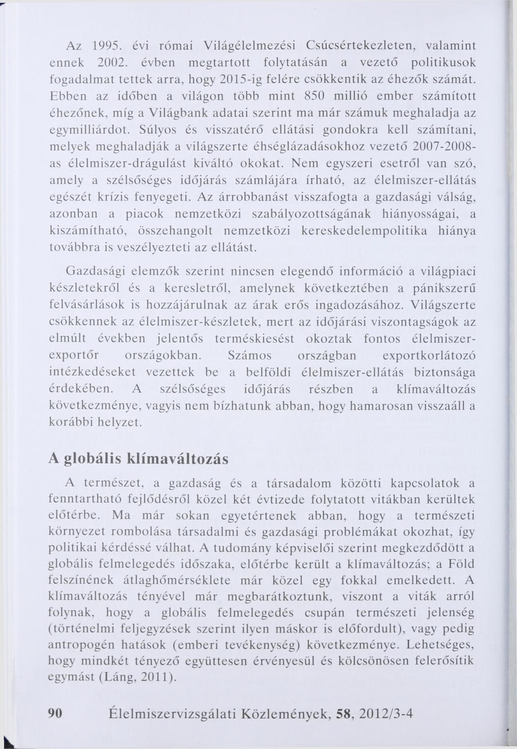 Az 1995. évi római Világélelmezési Csúcsértekezleten, valamint ennek 2002. évben megtartott folytatásán a vezető politikusok fogadalmat tettek arra, hogy 2015-ig felére csökkentik az éhezők számát.