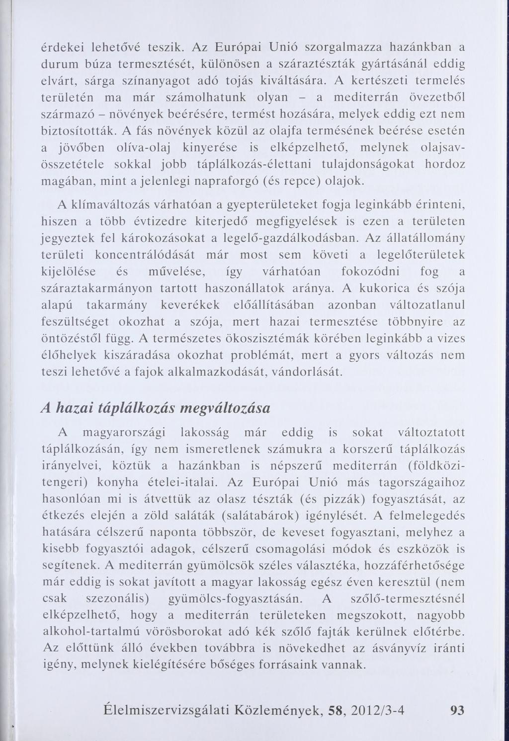 érdekei lehetővé teszik. Az Európai Unió szorgalmazza hazánkban a durum búza termesztését, különösen a száraztészták gyártásánál eddig elvárt, sárga színanyagot adó tojás kiváltására.