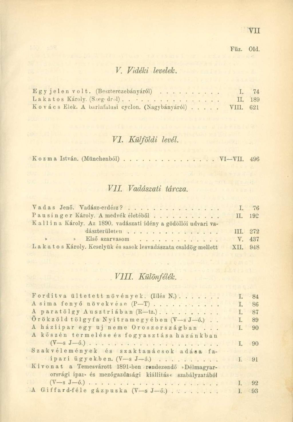 Füz. Old. V. Vidéki levelek. Egy jelen volt. (Beszterczebányáról) I. 74 Lakatos Károly. (S/eg. drd).. II. 189 Kovács Elek. A b.iriafalusi cyclon. (Nagybányáról) VIII. 621 VI. Külföldi levél.