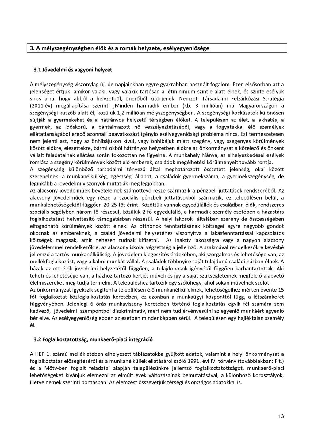 3. A mélyszegénységben élők és a romák helyzete, esélyegyenlősége 3.1 Jövedelmi és vagyoni helyzet A mélyszegénység viszonylag új, de napjainkban egyre gyakrabban használt fogalom.
