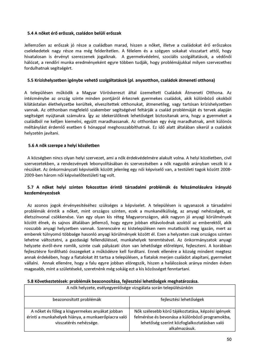 5.4 A nőket érő erőszak, családon belüli erőszak Jellemzően az erőszak jó része a családban marad, hiszen a nőket, illetve a családokat érő erőszakos cselekedetek nagy része ma még felderítetlen.