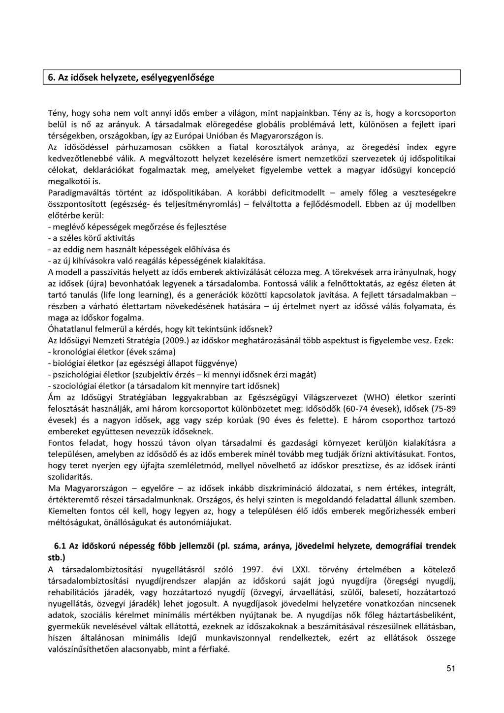 6. Az idősek helyzete, esélyegyenlősége Tény, hogy soha nem volt annyi idős ember a világon, mint napjainkban. Tény az is, hogy a korcsoporton belül is nő az arányuk.