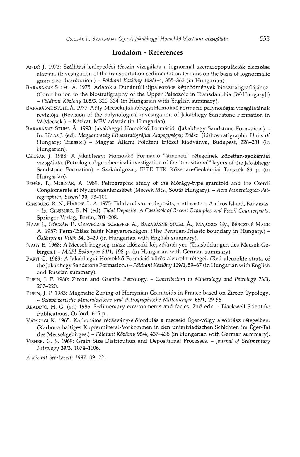 CSICSÁK J., SZAKMÁNY Gy.: A Jakabhegyi Homokkő kőzettani vizsgálata 553 Irodalom - References ANDÓ J. 1973: Szállítási-leülepedési térszín vizsgálata a lognormál szemcsepopulációk elemzése alapján.