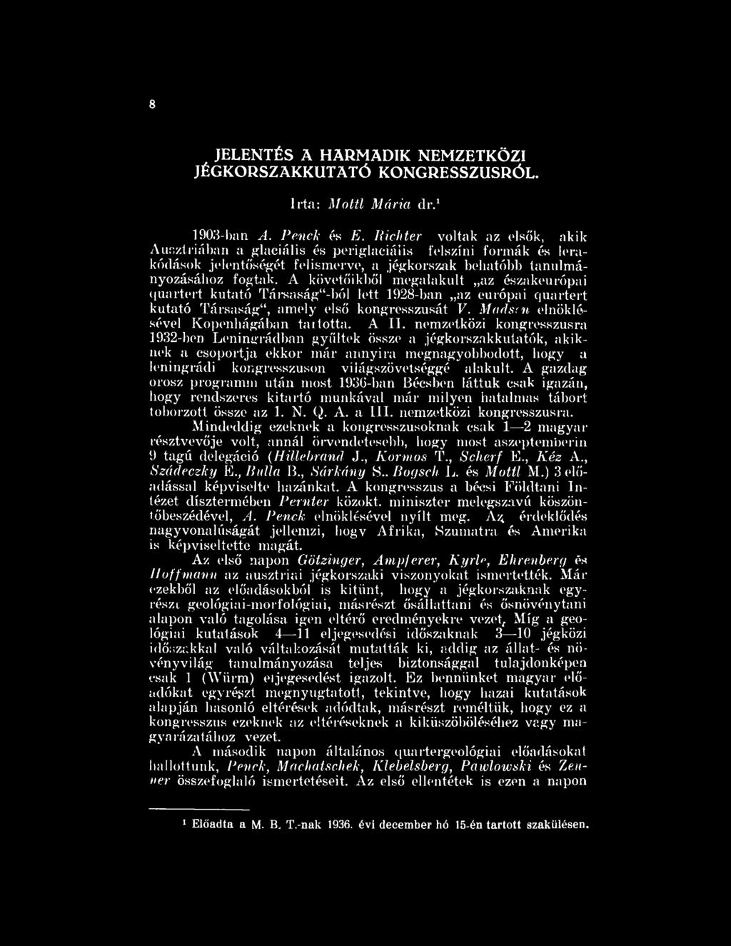 A követőikből megalakult az északeurópai quartert kutató Társaságiból lett 1928-ban az európai quartert kutató Társaság44, amely első kongresszusát V. Madscn elnöklésével Kopenhágában tartotta. A II.