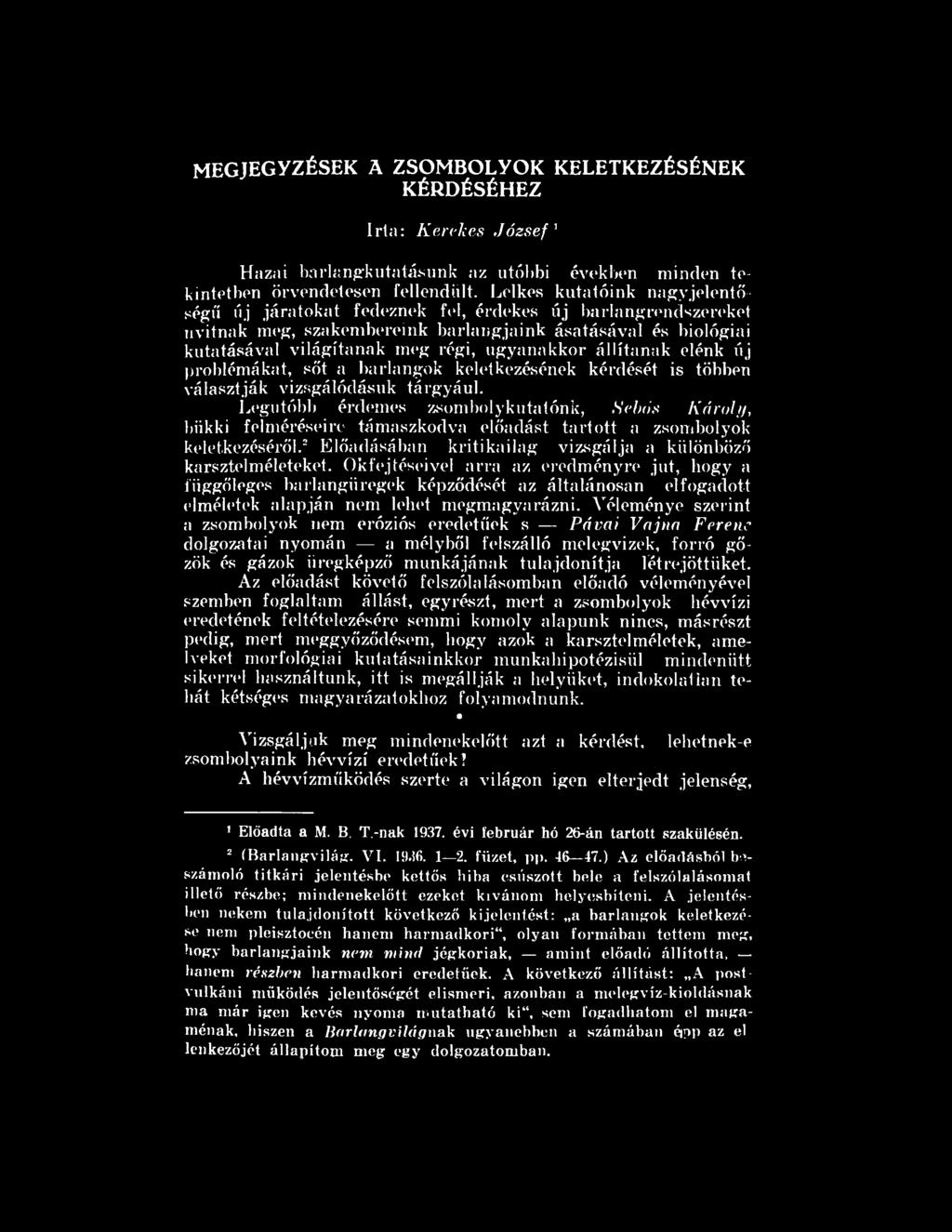 állítanak elénk új problémákat, sőt a barlangok keletkezésének kérdését is többen választják vizsgálódásuk tárgyául.