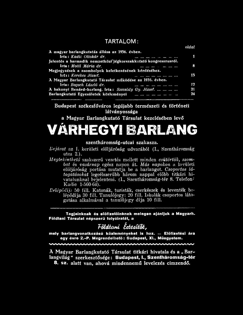 Más napokon a kerületi elöljáróság portása mutatja be a barlangot. Csoportos látogatásokat legcélszerűbb három nappal előbb titkári hivatalunknál bejelenteni. (1., Szentháromság-tér 8.