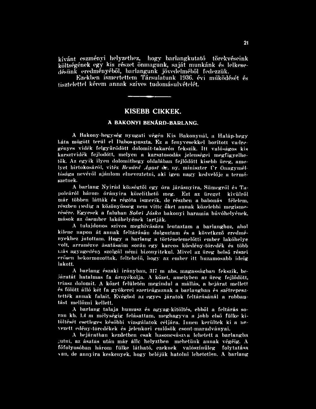 miniszter Ür Önagyméltósága nevéről ajánlom elneveztetni, aki igen nagy kedvelője a természetnek. A barlang Nyirád községtől egy óra járásnyira, Sümegről é* Tapolcáról három órányira közelíthető meg.