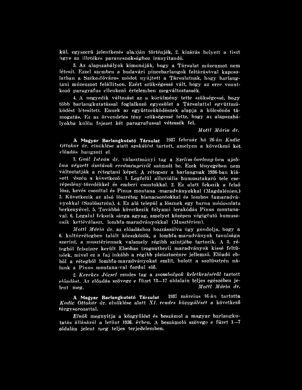 Ez az örvendetes tény szükségessé tette, hogy az alapszabályokba külön fejezet két paragrafussal vétessék fel. M ottl Mária dr. A Magyar Barlangkutató Társulat 1^37 február hó 26-án Kadic Ottokár dr.
