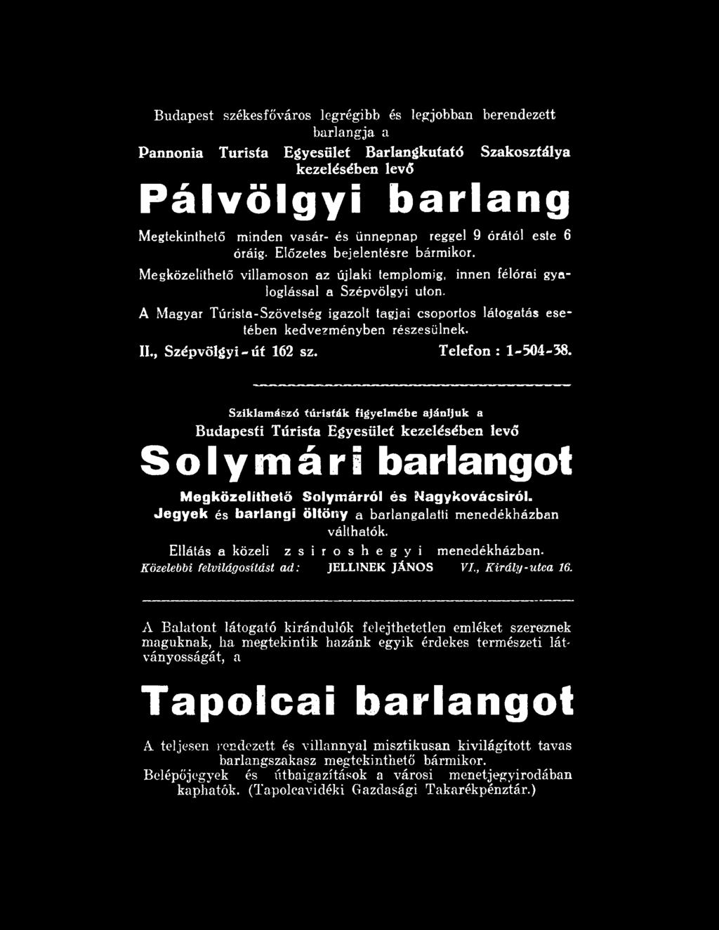 J e g y e k és barlangi öltöny a barlangalatti menedékházban válthatók. Ellátás a közeli zsiroshegyi menedékházban. Közelebbi felvilágosítást ad: JELL1NEK JÁNOS VI., Király-utca 16.