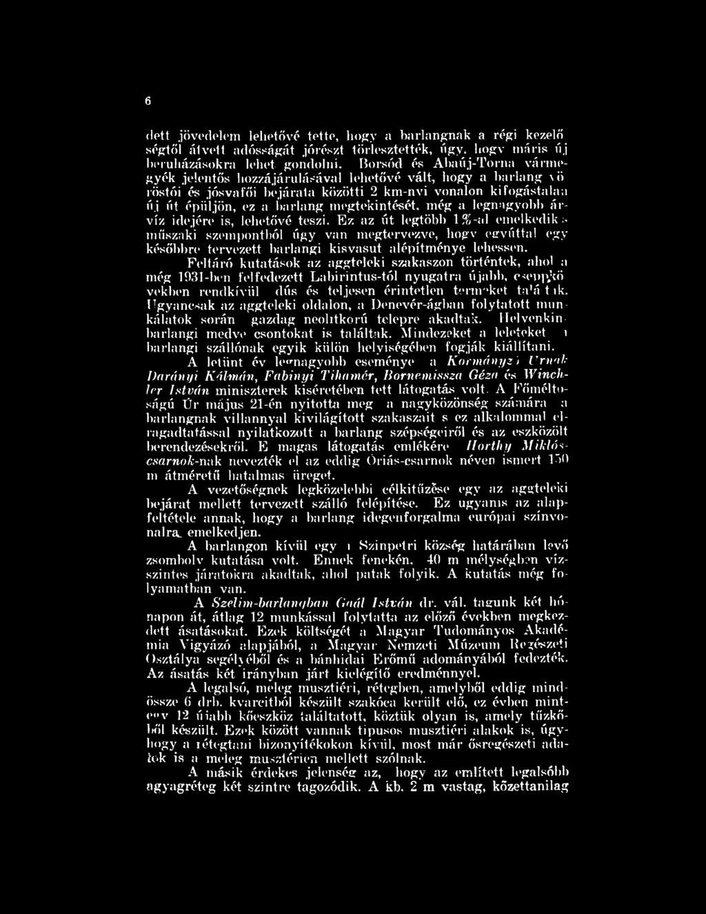 Feltáró kutatások az aggteleki szakaszon történtek, ahol ;i még 1931-ben felfedezett Labirintus-tói nyugatra újabb, cseppjtö vekben rendkívül dús és teljesen érintetlen termeket ta á t ik.