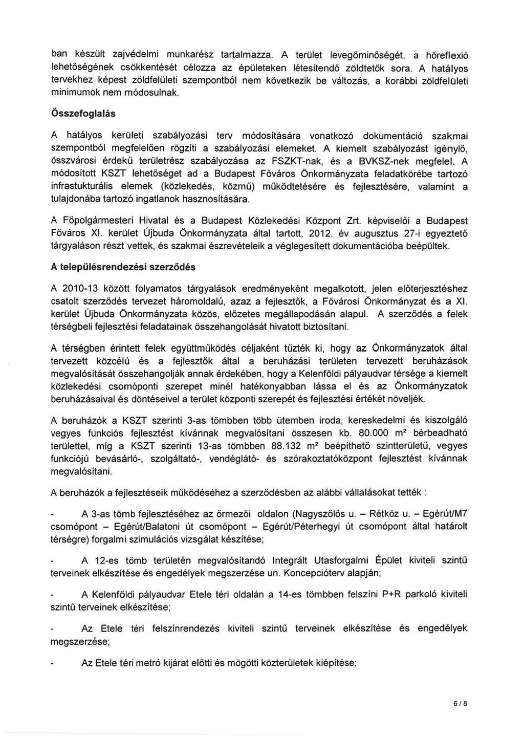 ban készült zajvédelmi munkarész tartalmazza. A terület levegöminőségét, a hőreflexió lehetőségének csökkentését célozza az épületeken létesítendő zöldtetők sora.